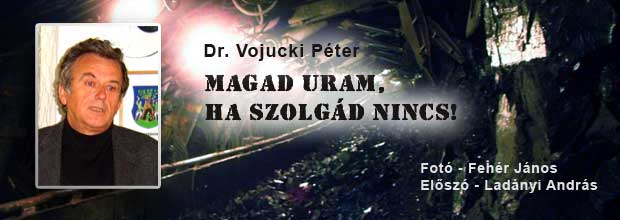 Dr. Vojuczki Péter - Magad Uram, ha szolgád nincs! - Kattints a képre!